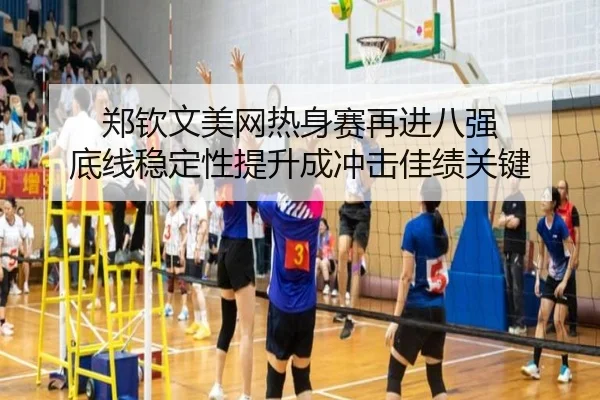 郑钦文美网热身赛再进八强 底线稳定性提升成冲击佳绩关键