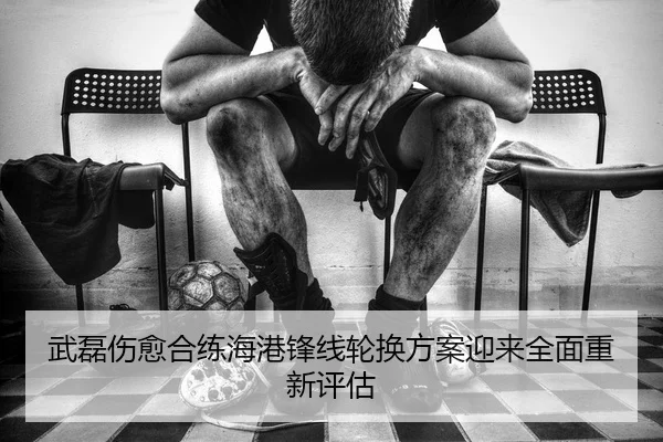 武磊伤愈合练海港锋线轮换方案迎来全面重新评估